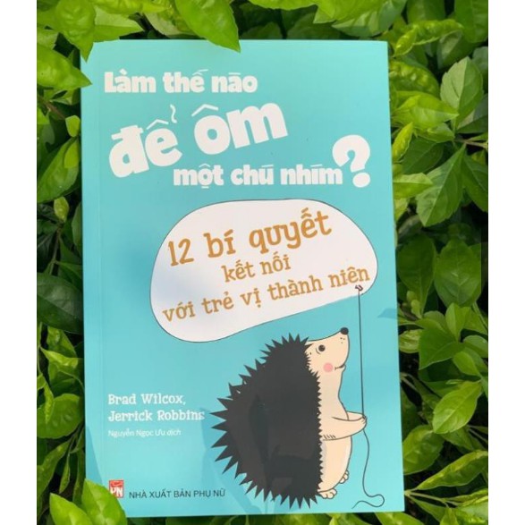 Sách - Làm Thế Nào Để Ôm Một Chú Nhím - 12 Bí Quyết Kết Nối Với Trẻ Vị Thành Niên