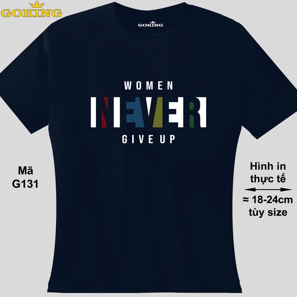 WOMAN NEVER GIVE UP, mã G131.Hãy rạng rỡ và tỏa sáng như kim cương, qua mẫu áo thun nam nữ siêu hot.