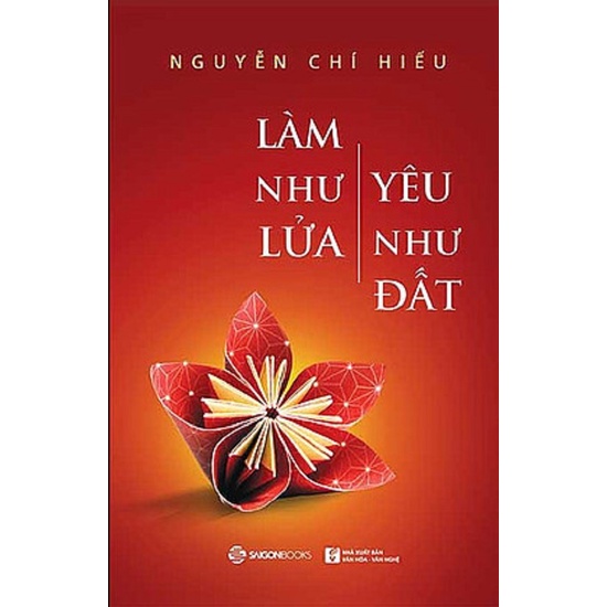 Sách - Làm như Lửa – Yêu như Đất