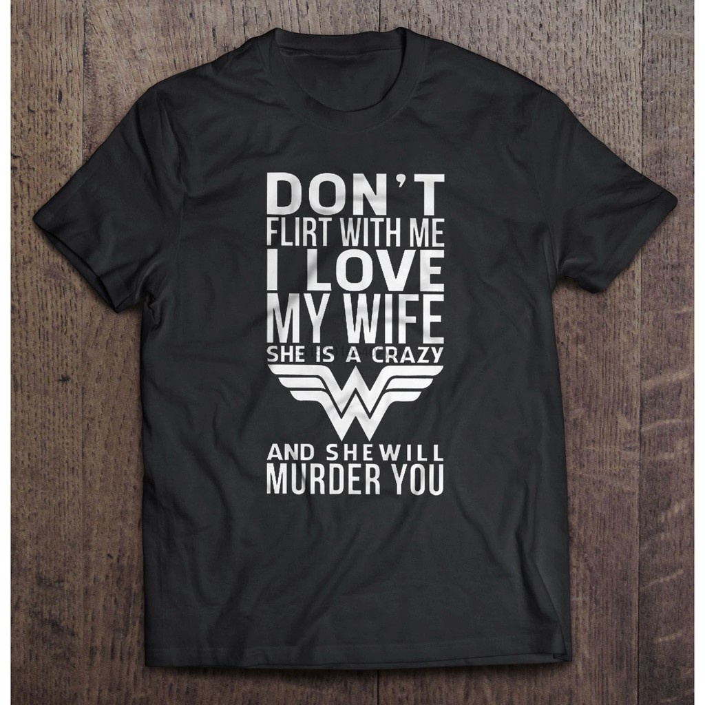 Áo nam ngắn tay in chữ Don'T Flirt With Me I Love My Wife She Is A Crazy And She Will Murder You's