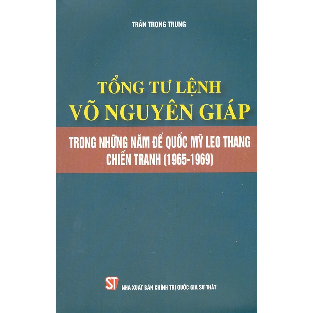Sách - Tổng Tư Lệnh Võ Nguyên Giáp Trong Những Năm Đế Quốc Mỹ Leo Thang Chiến Tranh (1965-1969)