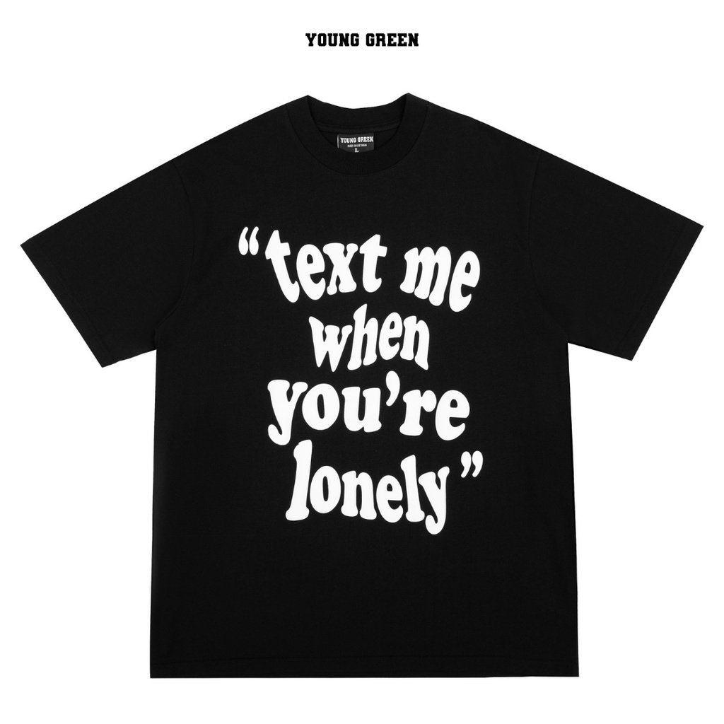 Áo thun “TEXT ME WHEN YOU'RE LONELY” - YOUNG GREEN