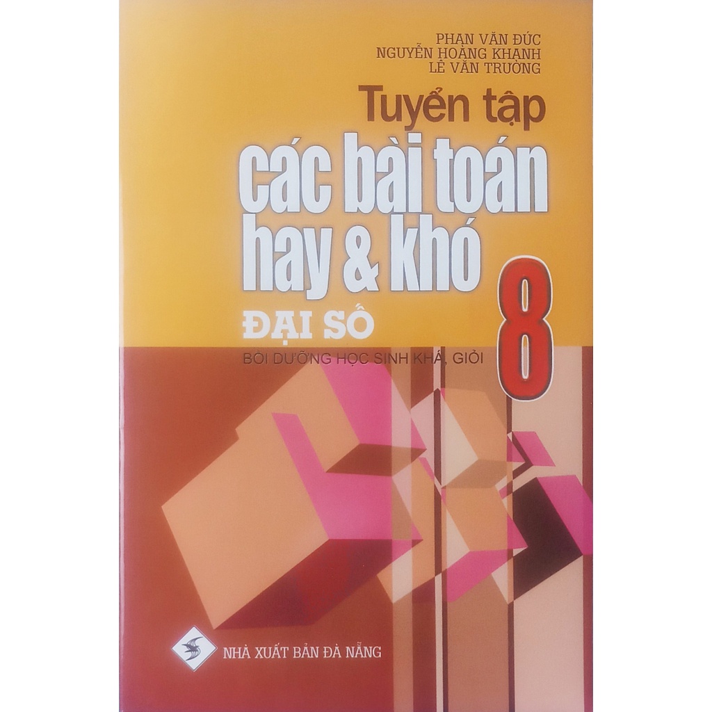 Sách BH - Tuyển tập các bài toán hay và khó Đại số lớp 8 (Bồi dưỡng học sinh khá,giỏi )