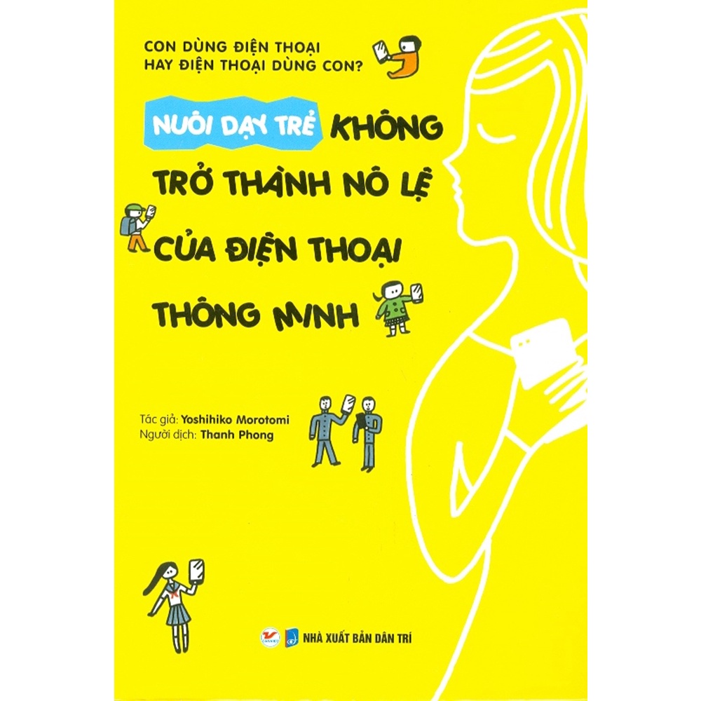 Sách - Con Dùng Điện Thoại Hay Điện Thoại Dùng Con? - Nuôi Dạy Trẻ Không Trở Thành Nô Lệ Của Điện Thoại Thông Minh