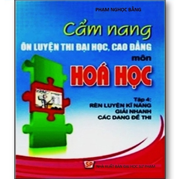 Sách - Cẩm nang ôn luyện thi đại học, cao đẳng môn Hoá học Tập 4: rèn luyện kĩ năng giải nhanh các dạng đề thi