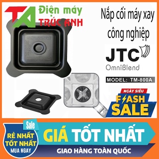 Nắp cối máy xay công nghiệp Omniblend V TM800A