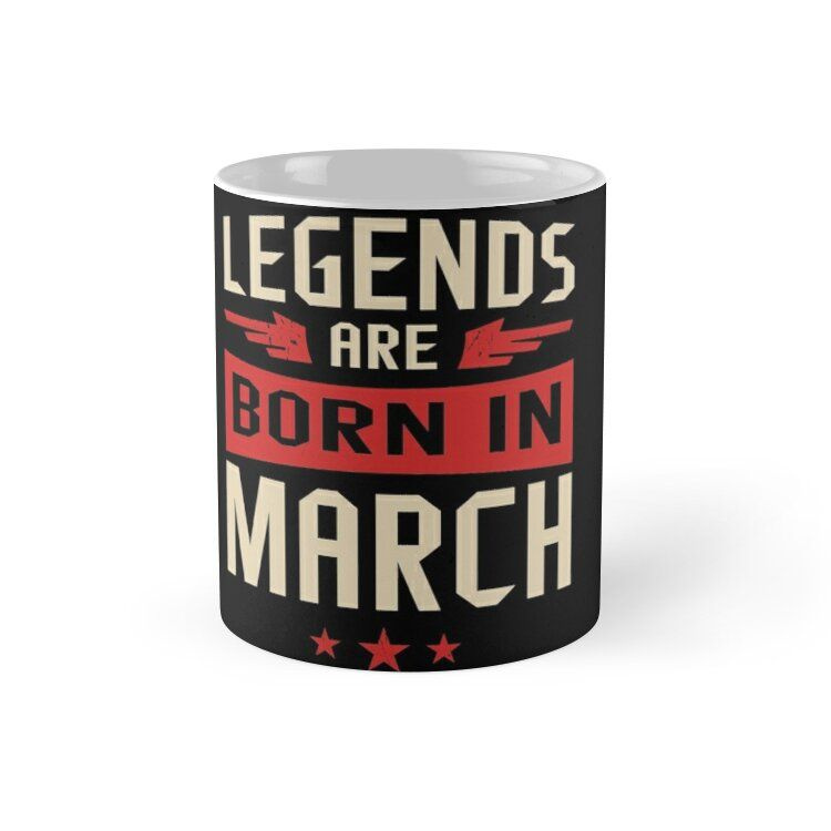 Cốc sứ in hình - Legends Are Born In March-MS 127