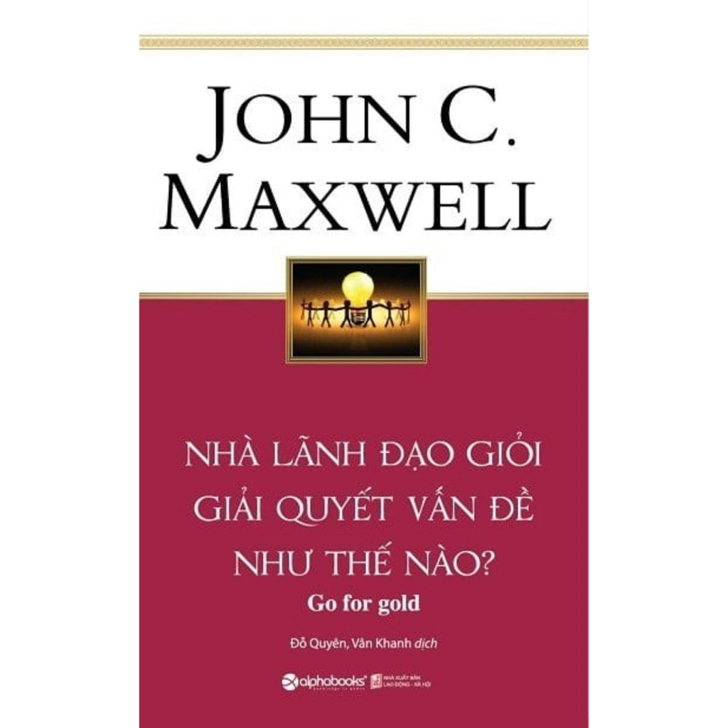 Sách - Nhà Lãnh Đạo Giỏi Giải Quyết Vấn Đề Như Thế Nào ? - Tác giả John C Maxwell