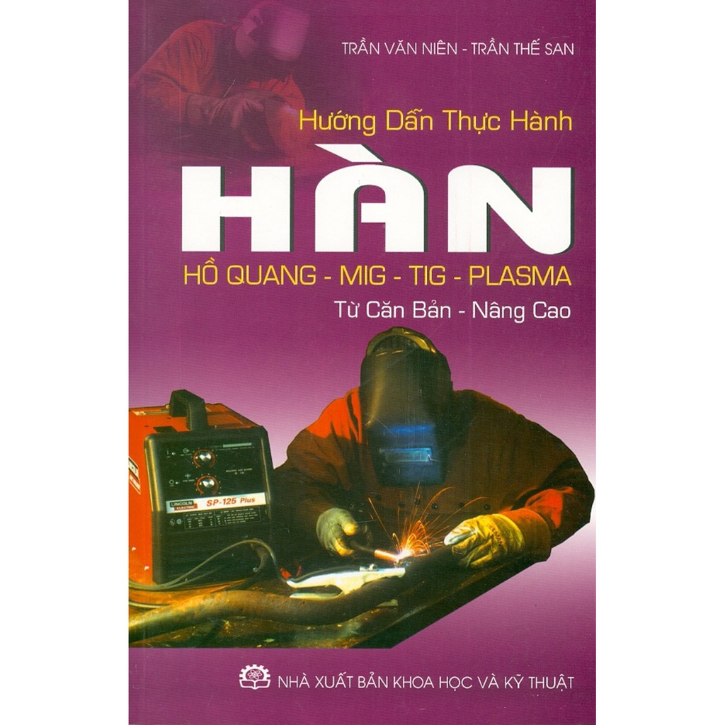 Sách - Hướng Dẫn Thực Hành Hàn Hồ Quang - Mig - Tig - Plasma Từ Căn Bản - Nâng Cao