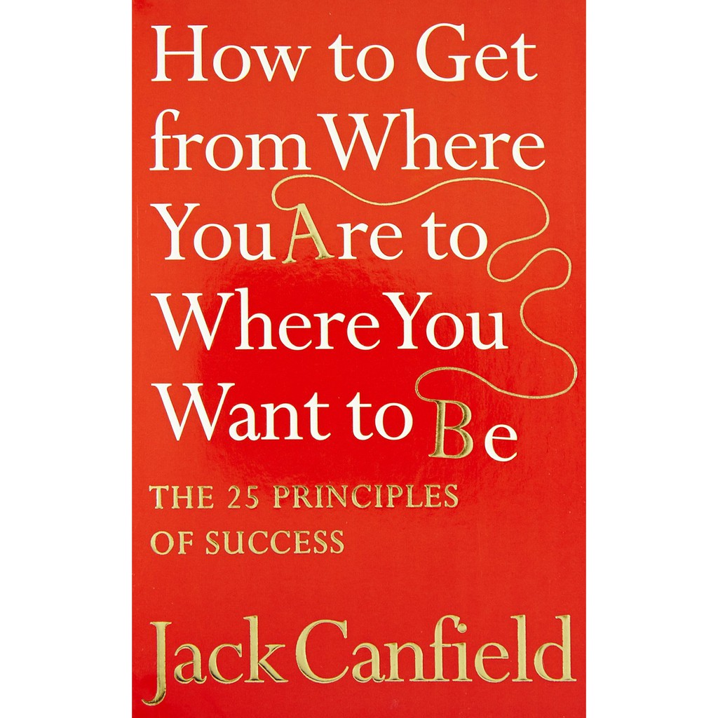 Sách - Anh: How To Get From Where You Are To Where You Want To Be : The 25 Principles Of Success