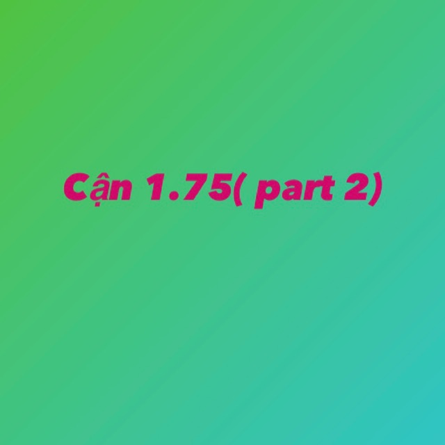 Cận 1.75 ( part2)