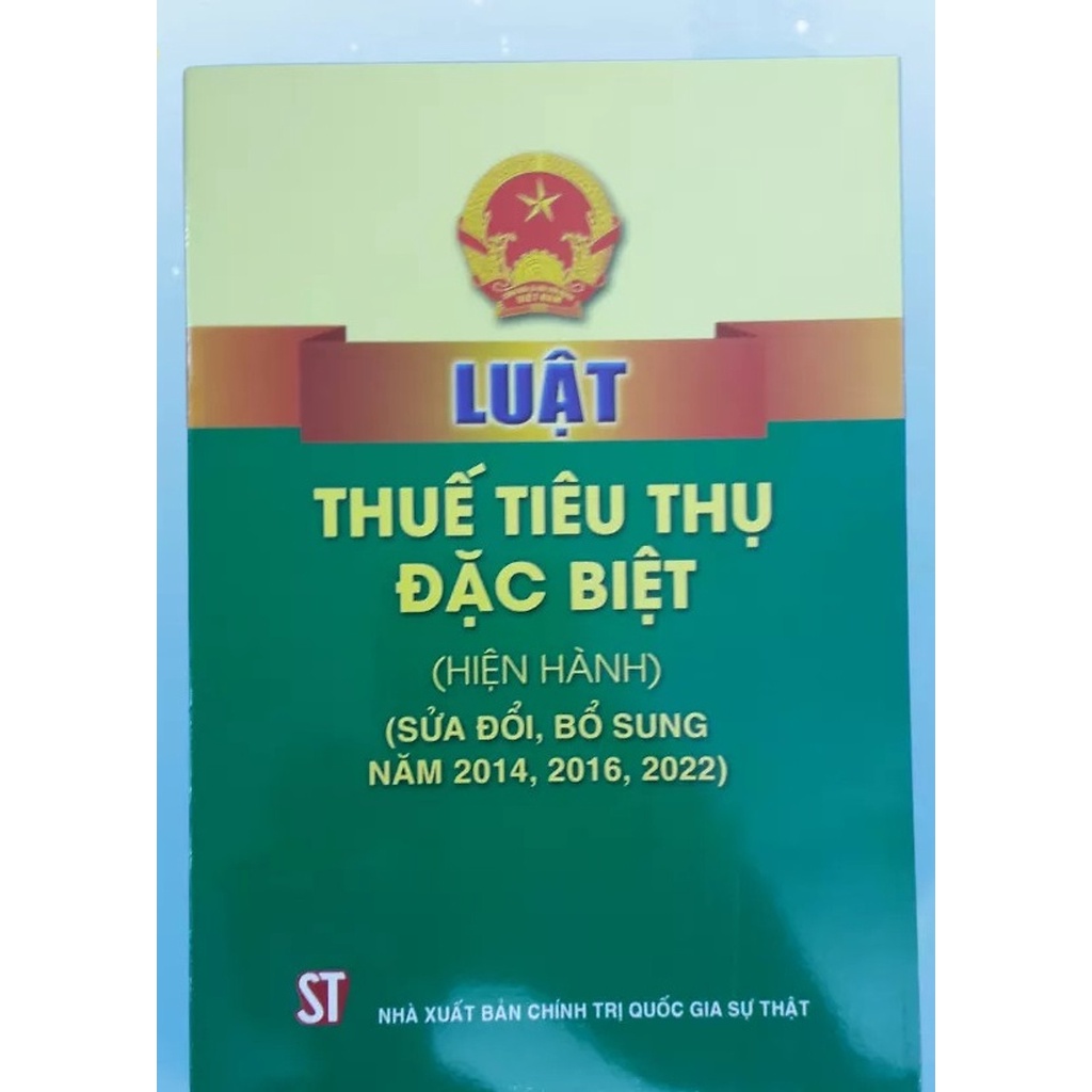 Sách Luật Thuế Tiêu Thụ Đặc Biệt (hiện hành) (sửa đổi, bổ sung năm 2014, 2016, 2022) - NXB Chính Trị Quốc Gia Sự Thật