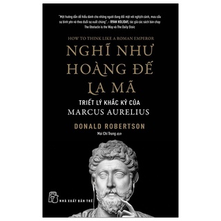 Sách - Nghĩ Như Hoàng Đế La Mã -Triết Lý Khắc Kỷ Của Marcus Aurelius - Donald Robertson
