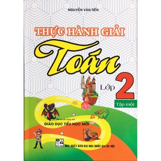 Sách - Thực Hành Giải Toán Lớp 2 Tập 1 (Biên soạn theo Chương Trình Tiểu Học Mới Định Hướng Phát Triển Năng Lực)
