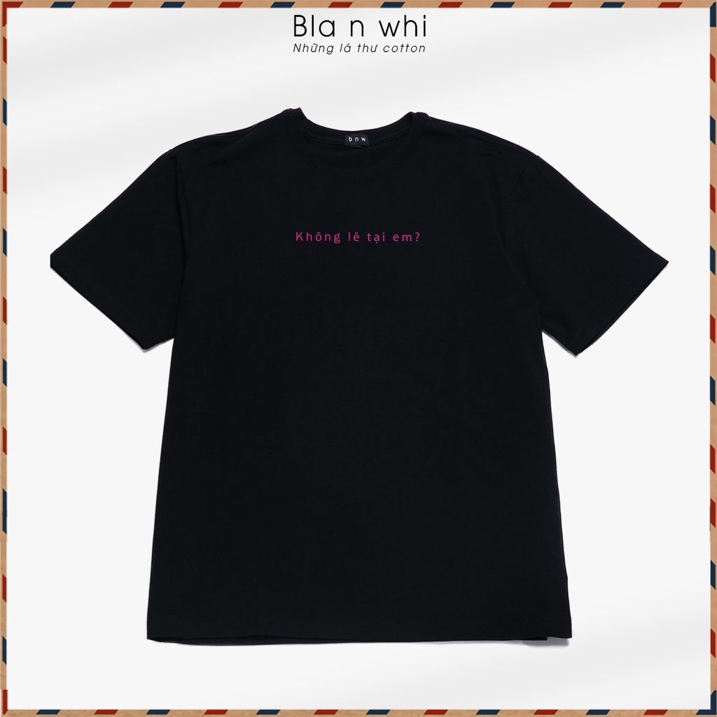 Áo thun cotton BNW "Không Lẽ Tại Em?" dáng Unisex form rộng 2 màu đen trắng basic | BigBuy360 - bigbuy360.vn
