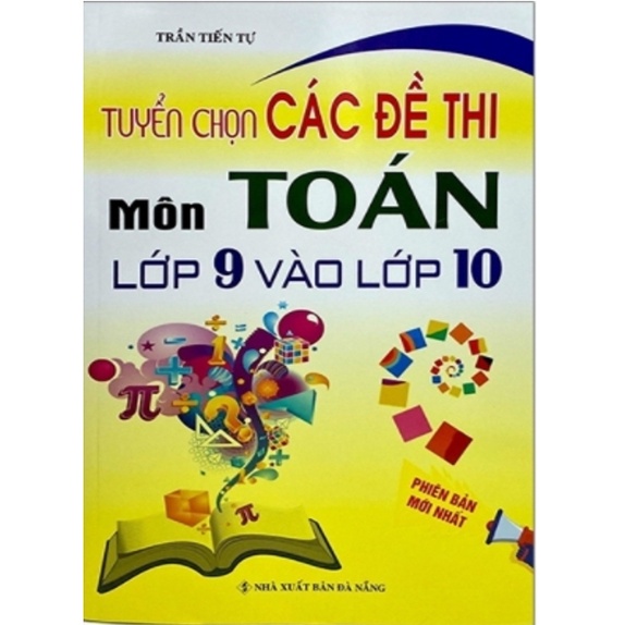 Sách - Tuyển Chọn Các Đề Thi Môn Toán Lớp 9 Vào Lớp 10