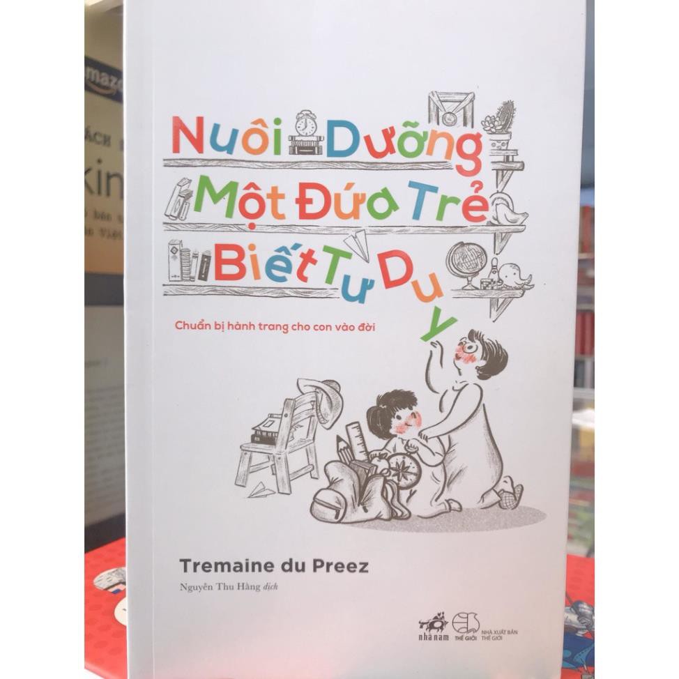 Sách Nhã Nam - Nuôi Dưỡng Một Đứa Trẻ Biết Tư Duy - Chuẩn Bị Hành Trang Cho Con Vào Đời