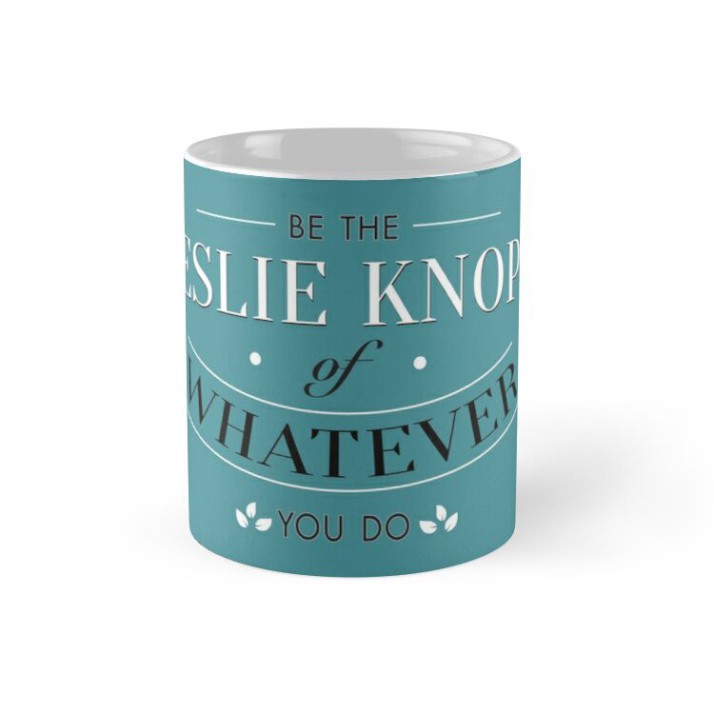 Cốc Sứ In Hình -Hãy là Leslie Knope của bất cứ điều gì bạn làm-HT42-2020-758- Hot