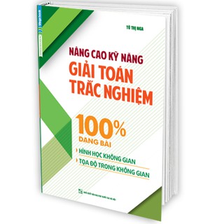 Sách nâng cao kỹ năng giải toán trắc nghiệm 100% dạng bài hình học không gian, tọa độ tron