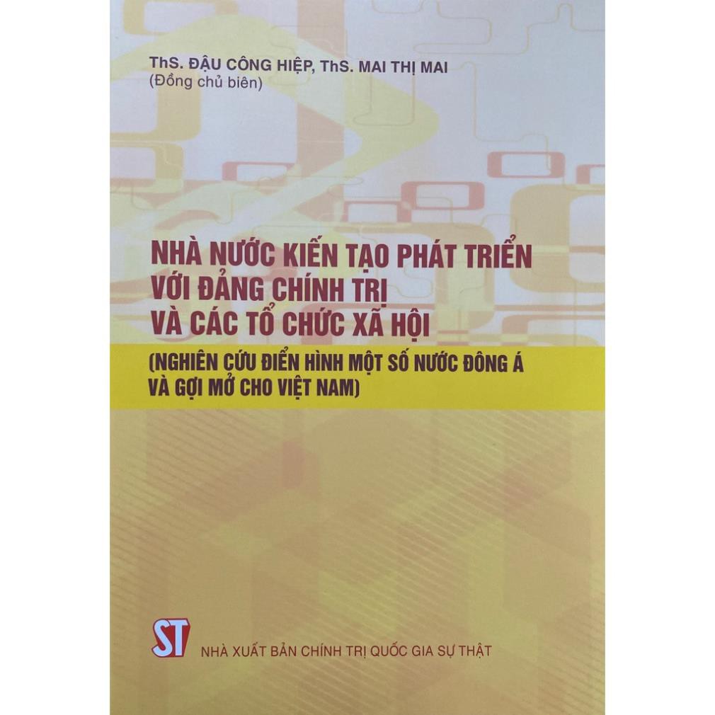 Sách Nhà Nước Kiến Tạo Phát Triển Với Đảng Chính Trị Và Các Tổ Chức Xã Hội - NXB Chính Trị Quốc Gia Sự Thật