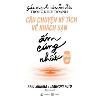 Sách - Sức Mạnh Của Đạo Đức Trong Kinh Doanh: Câu Chuyện Kỳ Tích Về Khách Sạn Ấm Cúng Nhất Nhật Bản