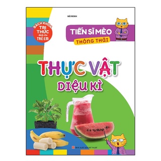 Sách: Tiến Sĩ Mèo Thông Thái - Thực Vật Diệu Kì - Bách Khoa Tri Thức Dành Cho Trẻ Em