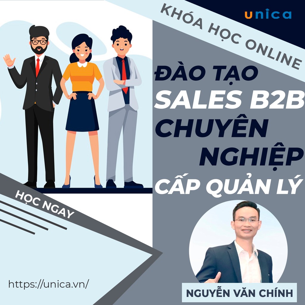 Khóa học Đào tạo Sale B2B chuyên nghiệp dành cho cấp quản lý , GV Nguyễn Văn Chính UNICA.VN