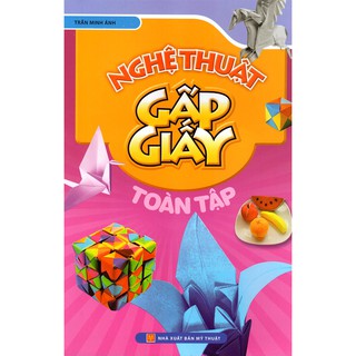 Sách-Nghệ thuật gấp giấy toàn tập - Trần Minh Ánh