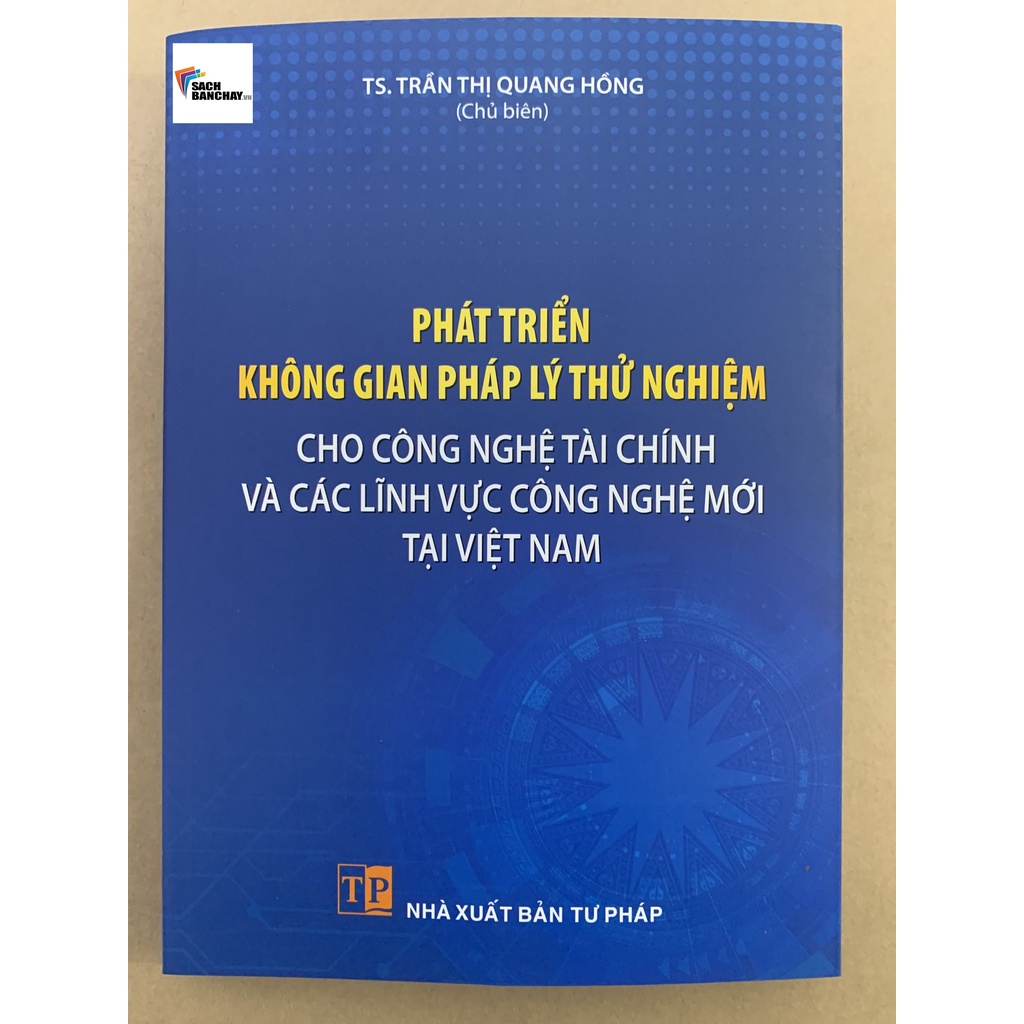 Sách - Phát Triển Không Gian Pháp Lý Thử Nghiệm Cho Công Nghệ Tài Chính Và Các Lĩnh Vực Công Nghệ Mới Tại Việt Nam