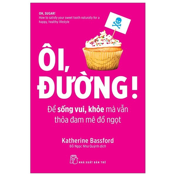 Sách - Ôi, Đường! Để Sống Vui, Khỏe Mà Vẫn Thỏa Đam Mê Đồ Ngọt