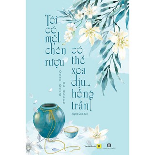 Sách - Tôi Có Một Chén Rượu, Có Thể Xoa Dịu Hồng Trần