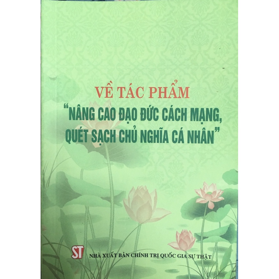 Về tác phẩm Nâng cao đạo đức cách mạng, quét sách chủ nghĩa cá nhân - NXB Chính Trị Quốc Gia Sự Thật