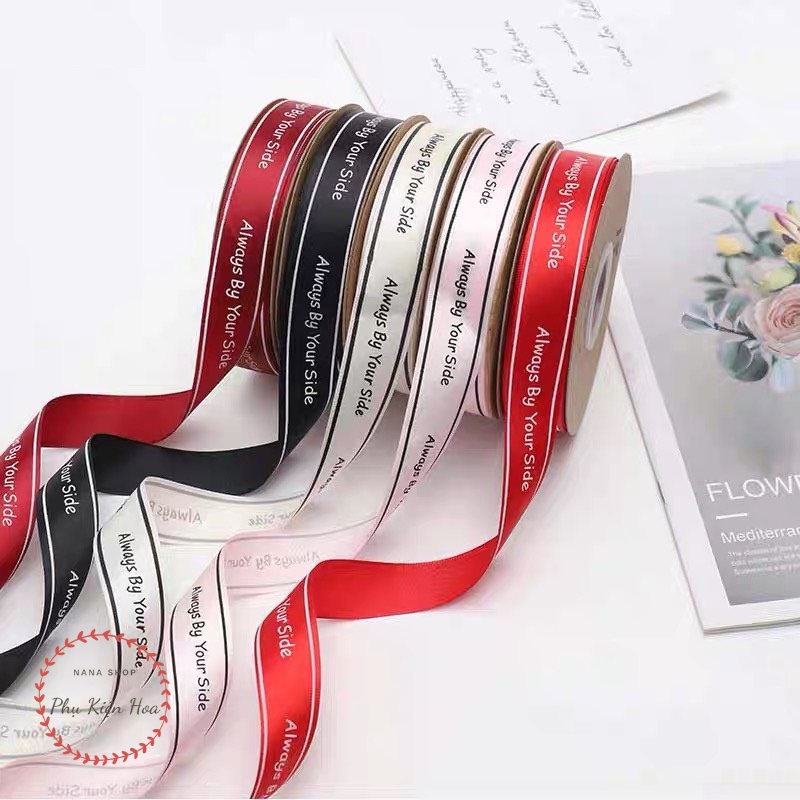 Dây Ruy Băng Lụa In Chữ ❤️ALWAYS BY YOUR SIDE❤️ Bản 2.5cm, Trang Trí Hộp Quà - Bó Hoa