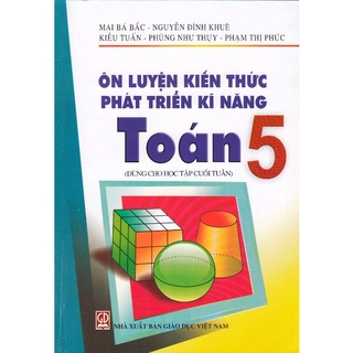 Sách - Ôn luyện kiến thức phát triển kỹ năng toán 5 (dùng cho học tập cuối tuần)