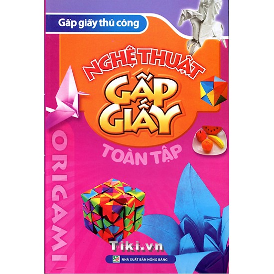 Giấy Gấp Thủ Công - Nghệ Thuật Gấp Giấy Toàn Tập