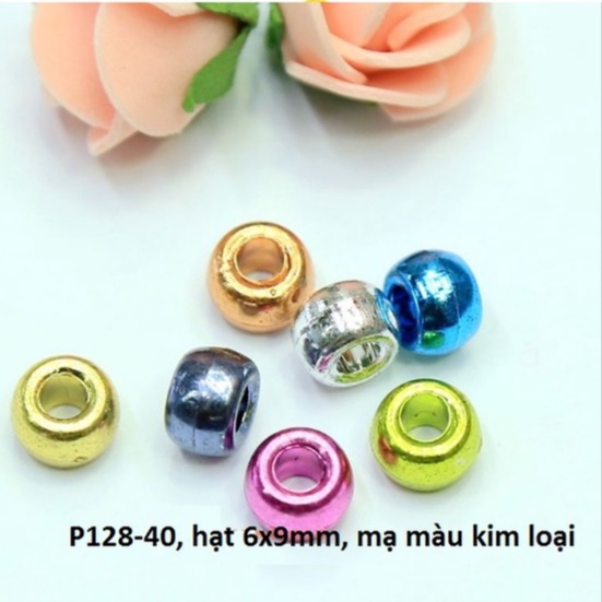 10-50gam (P128-40) hạt nhựa 6x9mm lỗ lớn 3mm nhiều màu kim loại