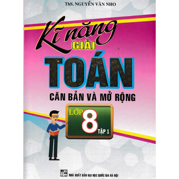 Sách Tham Khảo - Kĩ năng giải Toán căn bản và mở rộng lớp 8 tập 1 - HA