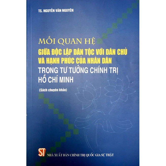 Sách Mối Quan Hệ Giữa Độc Lập Dân Tộc Với Dân Chủ Và Hạnh Phúc Của Nhân Dân Trong Tư Tưởng Chính Trị Hồ Chí Minh