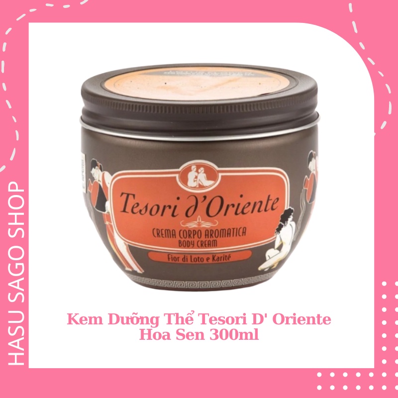 (Có tem chống giả) Kem Dưỡng Thể Tesori D' Oriente Hương Nước Hoa 300ml - Hoa Sen
