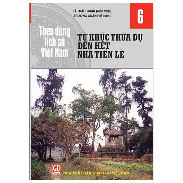 Sách - Theo Dòng Lịch Sử Việt Nam - Tập 6: Từ Khúc Thừa Dụ Đến Hết Nhà Tiền Lê