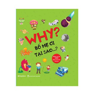Sách WHY? Bố mẹ ơi tại sao …? Những câu hỏi Why giúp con tò mò sáng tạo?