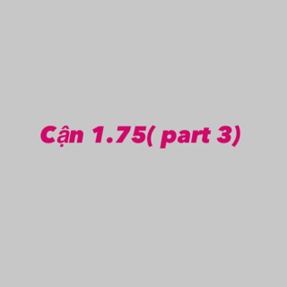 Cận 1.75 part 3