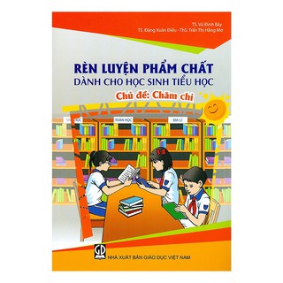 Rèn Luyện Phẩm Chất Dành Cho Học Sinh Tiểu Học - Chủ Đề: Chăm Chỉ