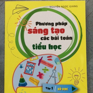 Phương Pháp Sáng Tạo Các Bài Toán Tiểu Học - Tập 1: Số Học