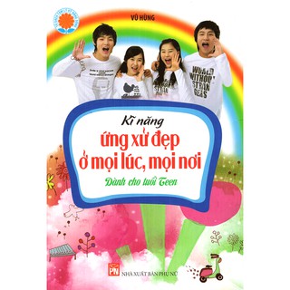 Sách - Kỹ Năng Ứng Xử Đẹp Ở Mọi Lúc Mọi Nơi ( Dành cho tuổi Teen)