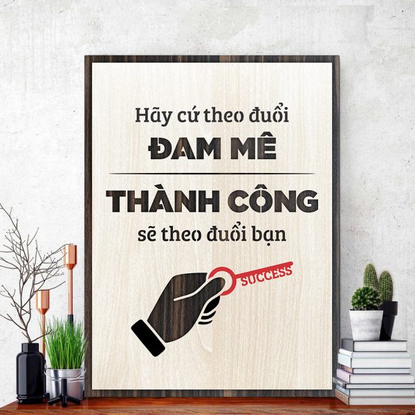 Tranh gỗ decor truyền cảm hứng "Hãy cứ theo đuổi đam mê thành công sẽ theo đuổi bạn"