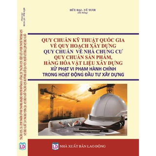 Quy Chuẩn Kỹ Thuật Quốc Gia Về Quy Hoạch Xây Dựng, Quy Chuẩn Về Nhà Chung Cư, Quy Chuẩn Sản Phẩm, Hàng Hóa Vật Liệu Xây Dựng, Xử Phạt Vi Phạm Hành Chính Trong Hoạt Động Đầu Tư Xây Dựng