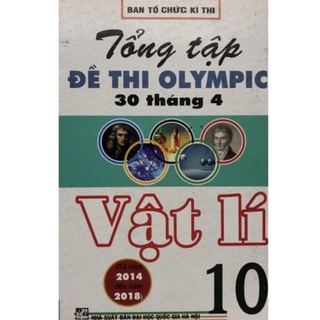 Sách - Tổng tập Đề thi olympic 30 tháng 4 Vật lí 10 ( Từ năm 2014 đến năm 2018 )