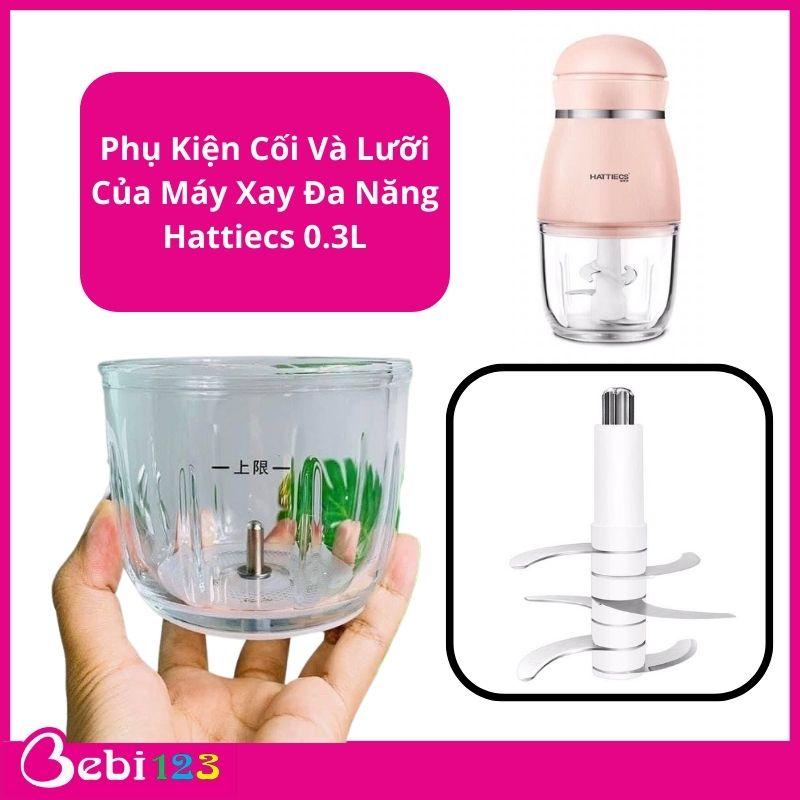 Phụ Kiện Cối Và Lưỡi Của Máy Xay Đa Năng Hattiecs 0.3L Cho Mẹ Và Bé