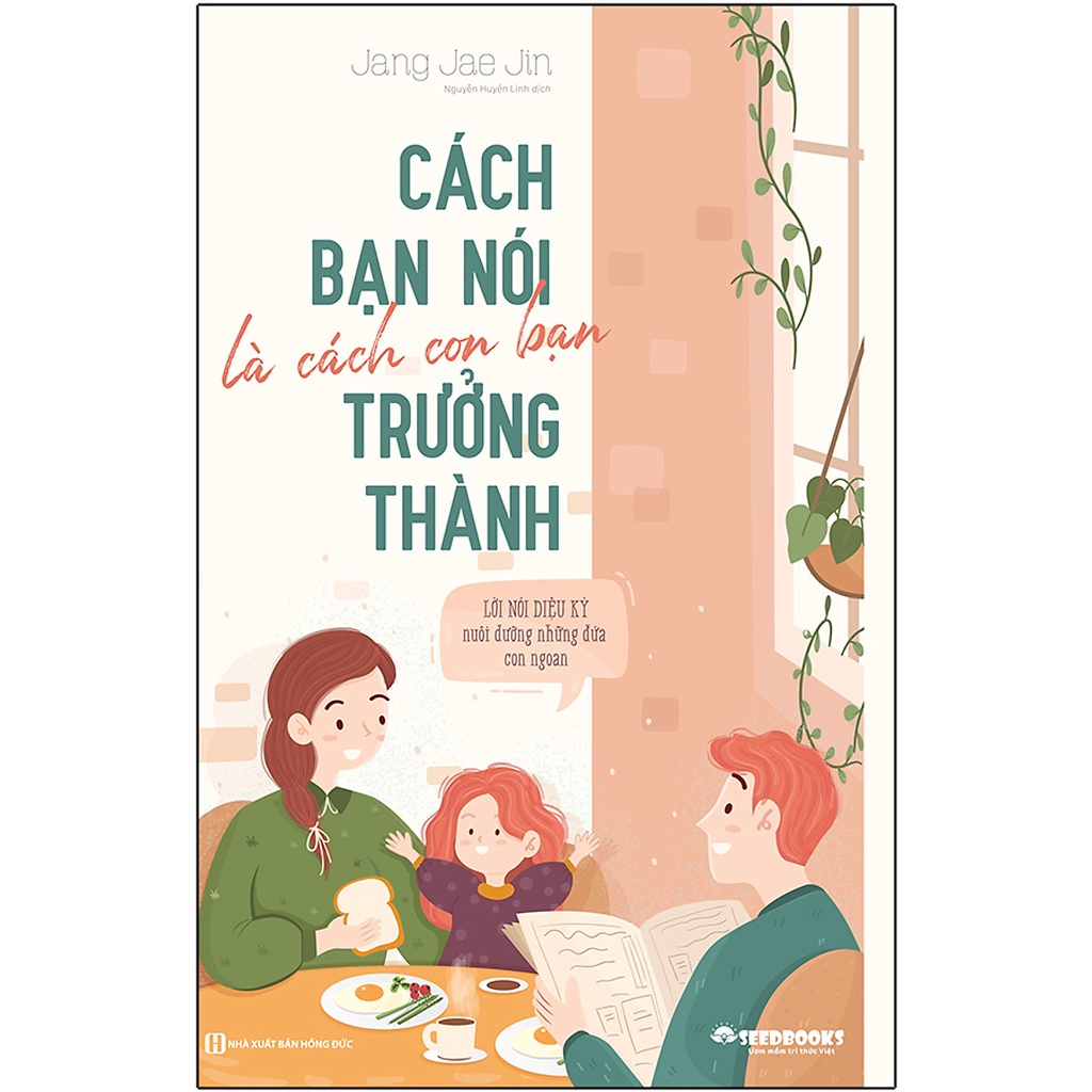 Sách Cách bạn nói là cách con bạn trưởng thành - Lời nói diệu kỳ nuôi dưỡng những đứa con ngoan - BẢN QUYỀN